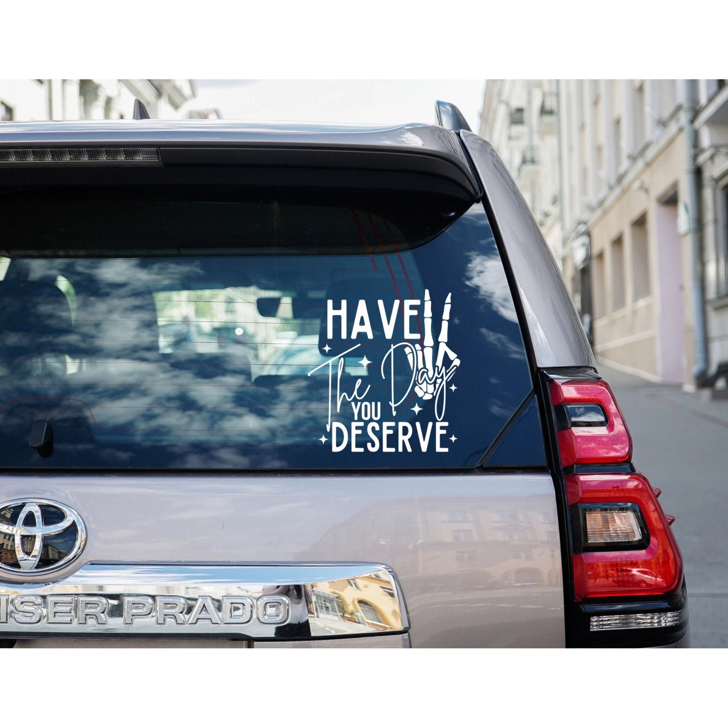 Have the day you deserve decal