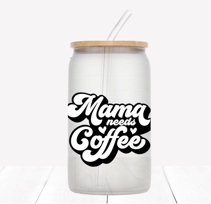 Mama needs coffee glass can